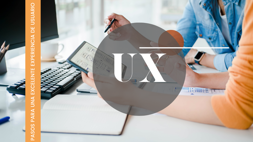 Pasos para la creación de una excelente experiencia de usuario (UX)